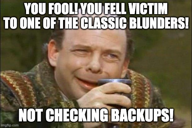 The classic blunder, not checking your backups!